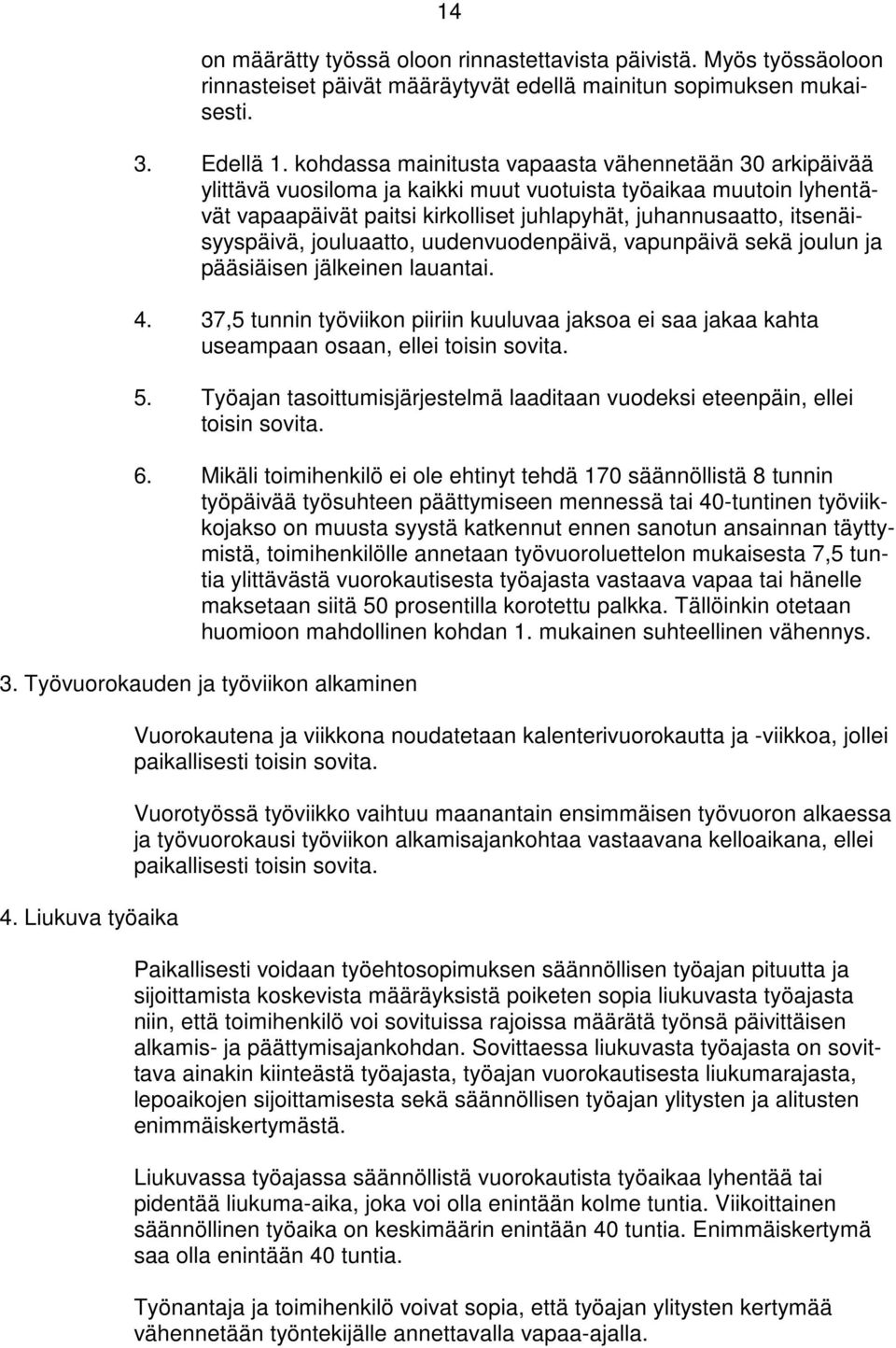 itsenäisyyspäivä, jouluaatto, uudenvuodenpäivä, vapunpäivä sekä joulun ja pääsiäisen jälkeinen lauantai. 4.