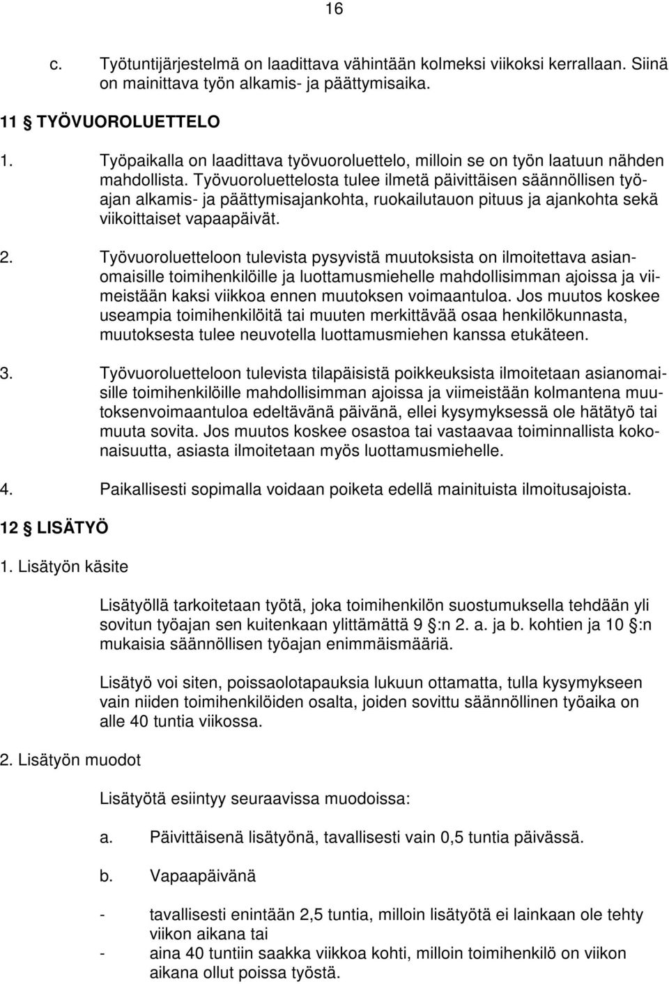 Työvuoroluettelosta tulee ilmetä päivittäisen säännöllisen työajan alkamis- ja päättymisajankohta, ruokailutauon pituus ja ajankohta sekä viikoittaiset vapaapäivät. 2.