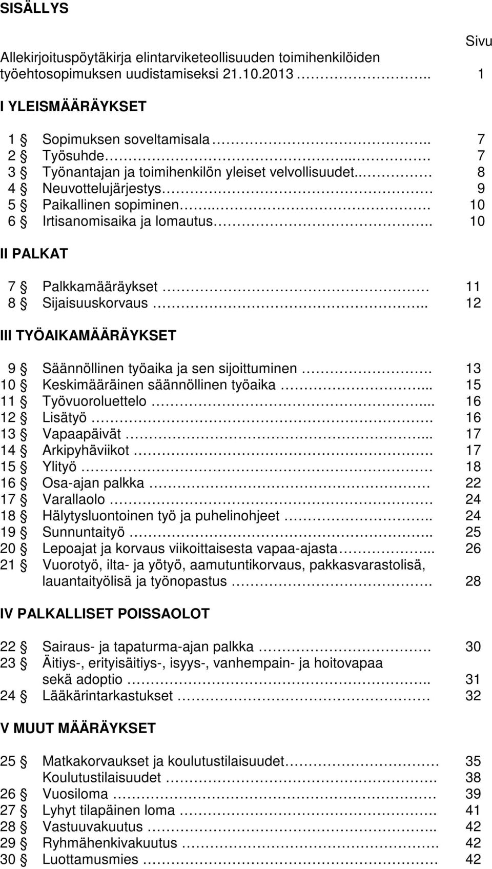 . 10 II PALKAT 7 Palkkamääräykset 11 8 Sijaisuuskorvaus.. 12 III TYÖAIKAMÄÄRÄYKSET 9 Säännöllinen työaika ja sen sijoittuminen. 13 10 Keskimääräinen säännöllinen työaika... 15 11 Työvuoroluettelo.