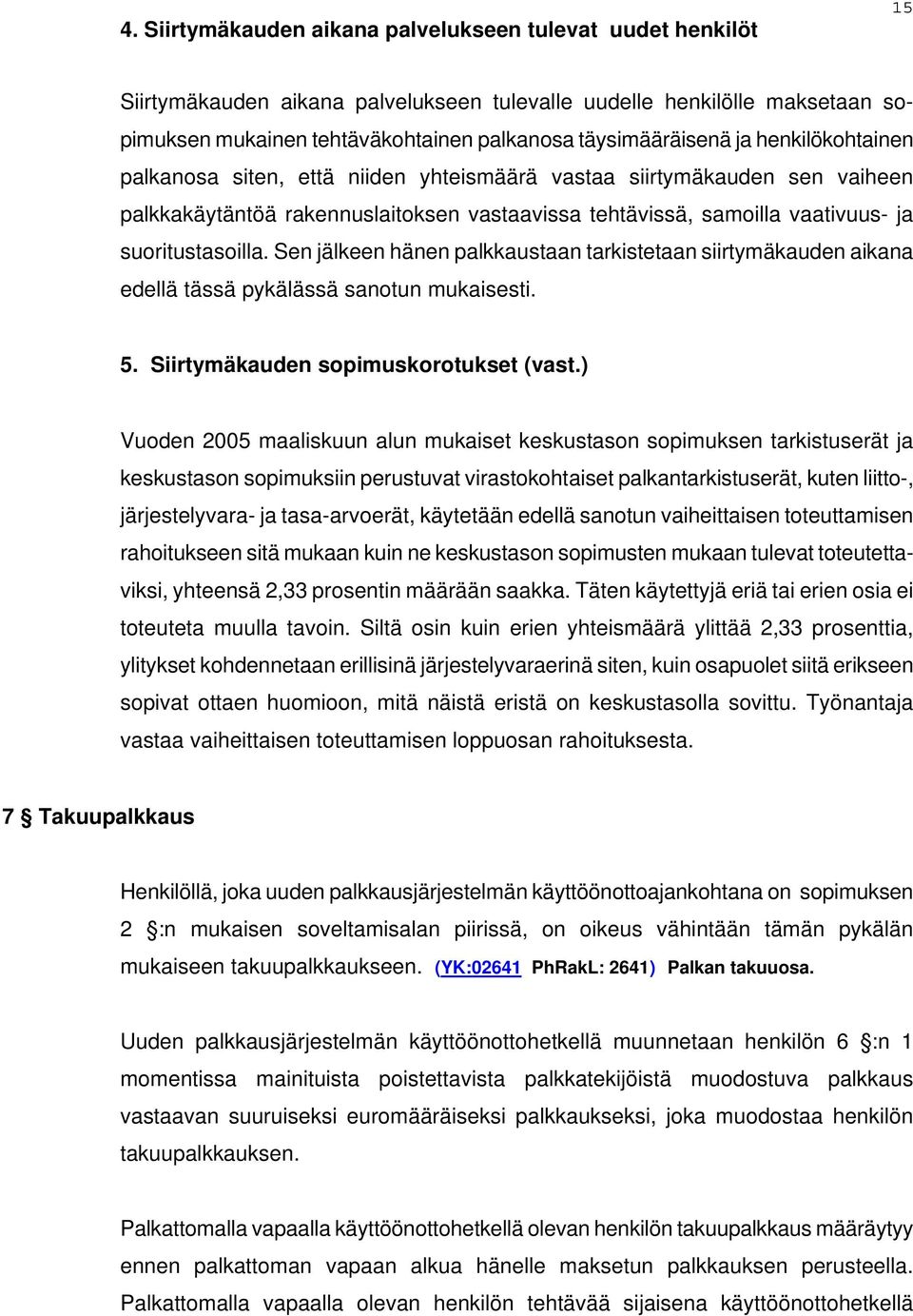 suoritustasoilla. Sen jälkeen hänen palkkaustaan tarkistetaan siirtymäkauden aikana edellä tässä pykälässä sanotun mukaisesti. 5. Siirtymäkauden sopimuskorotukset (vast.