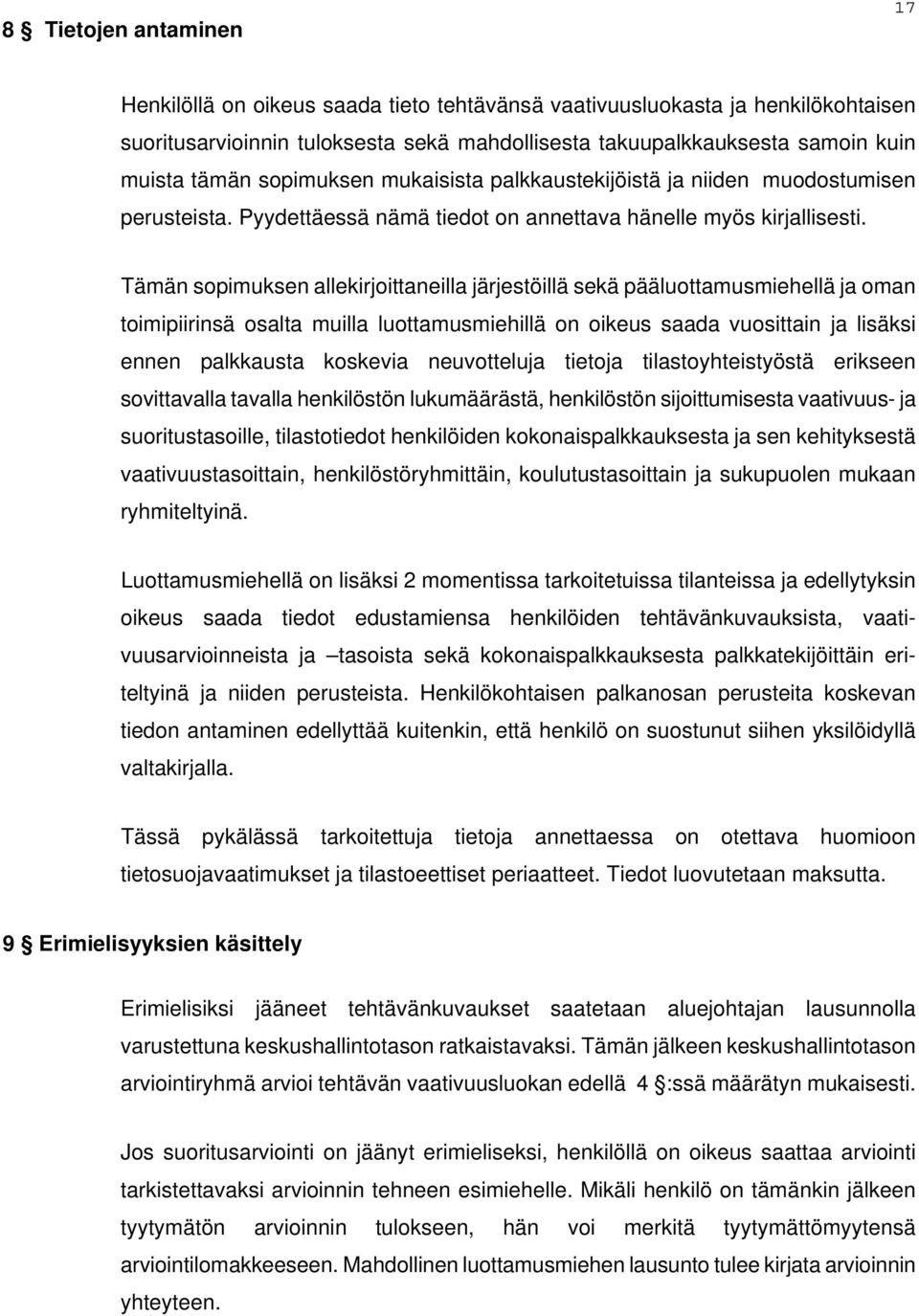 Tämän sopimuksen allekirjoittaneilla järjestöillä sekä pääluottamusmiehellä ja oman toimipiirinsä osalta muilla luottamusmiehillä on oikeus saada vuosittain ja lisäksi ennen palkkausta koskevia