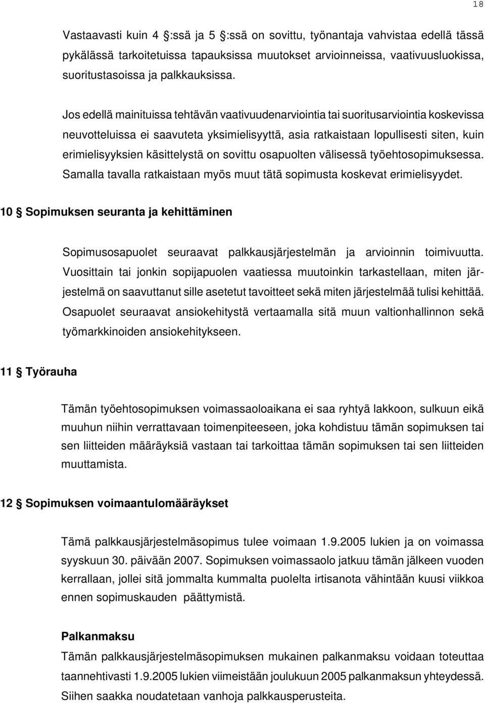 käsittelystä on sovittu osapuolten välisessä työehtosopimuksessa. Samalla tavalla ratkaistaan myös muut tätä sopimusta koskevat erimielisyydet.