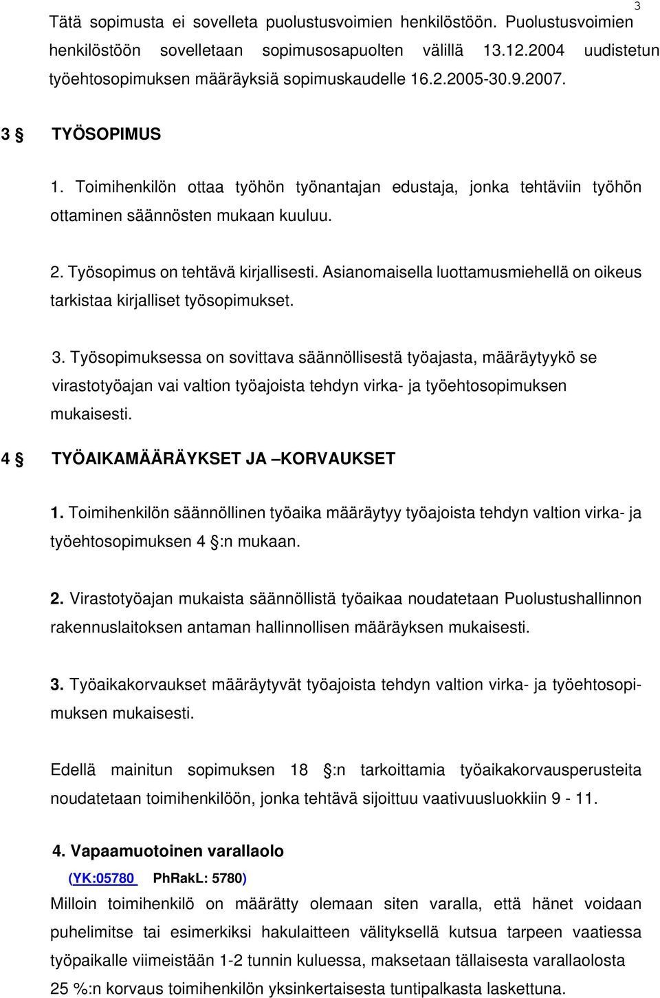 Asianomaisella luottamusmiehellä on oikeus tarkistaa kirjalliset työsopimukset. 3.