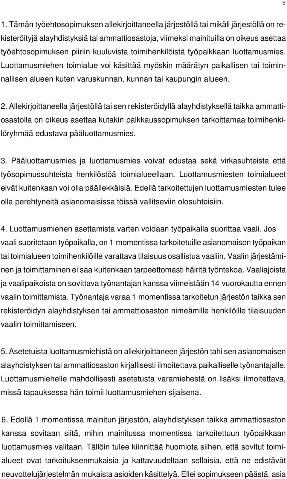 Luottamusmiehen toimialue voi käsittää myöskin määrätyn paikallisen tai toiminnallisen alueen kuten varuskunnan, kunnan tai kaupungin alueen. 2.