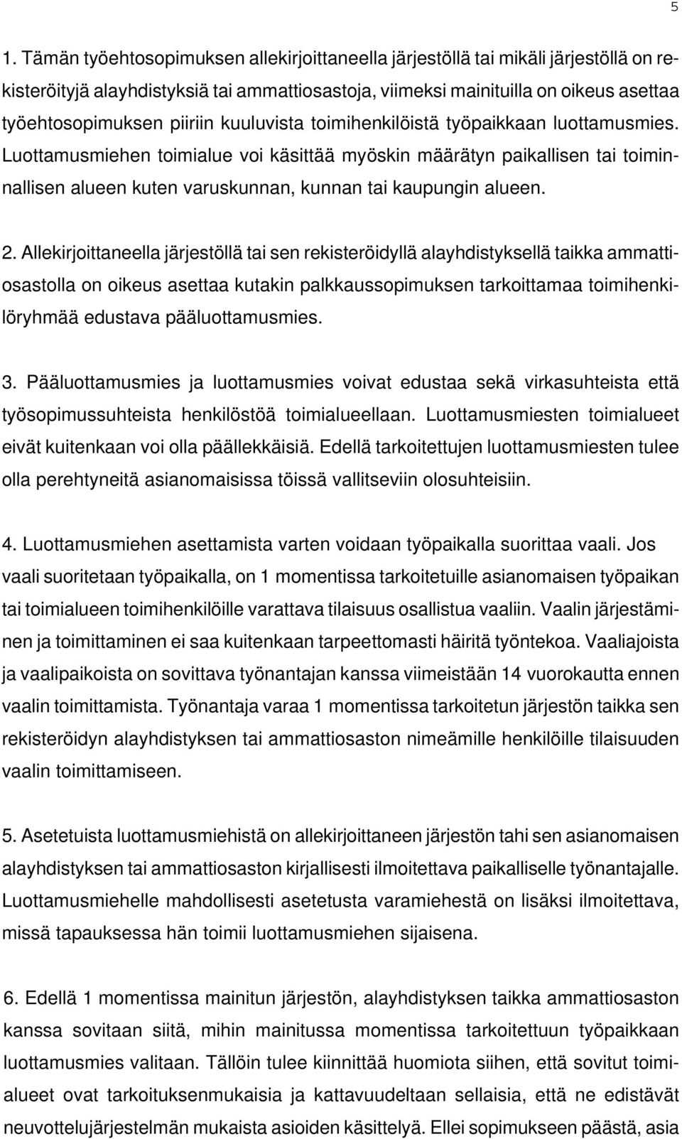 Luottamusmiehen toimialue voi käsittää myöskin määrätyn paikallisen tai toiminnallisen alueen kuten varuskunnan, kunnan tai kaupungin alueen. 2.