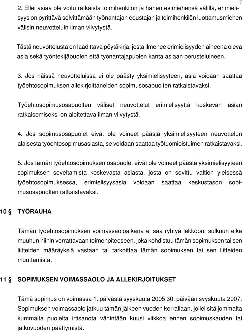 Jos näissä neuvotteluissa ei ole päästy yksimielisyyteen, asia voidaan saattaa työehtosopimuksen allekirjoittaneiden sopimusosapuolten ratkaistavaksi.