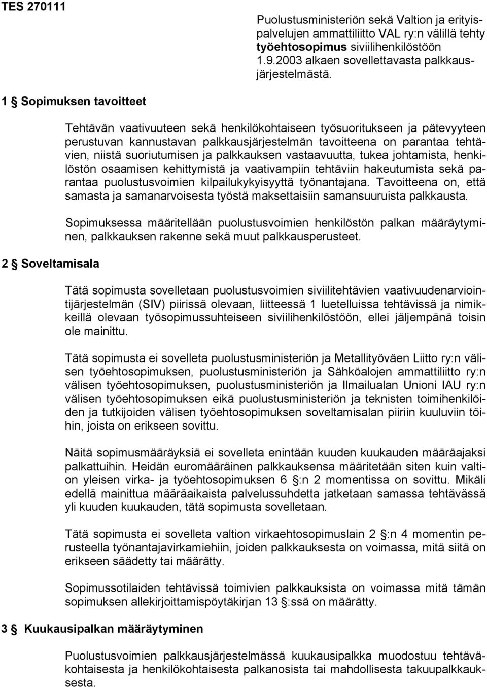 niistä suoriutumisen ja palkkauksen vastaavuutta, tukea johtamista, henkilöstön osaamisen kehittymistä ja vaativampiin tehtäviin hakeutumista sekä parantaa puolustusvoimien kilpailukykyisyyttä