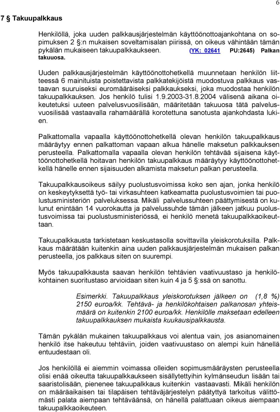 Uuden palkkausjärjestelmän käyttöönottohetkellä muunnetaan henkilön liitteessä 6 mainituista poistettavista palkkatekijöistä muodostuva palkkaus vastaavan suuruiseksi euromääräiseksi palkkaukseksi,