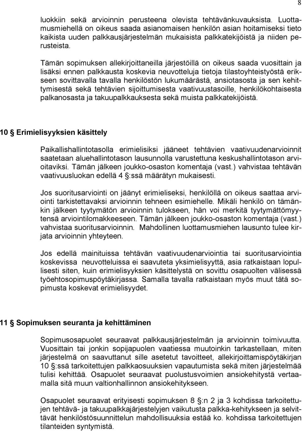 Tämän sopimuksen allekirjoittaneilla järjestöillä on oikeus saada vuosittain ja lisäksi ennen palkkausta koskevia neuvotteluja tietoja tilastoyhteistyöstä erikseen sovittavalla tavalla henkilöstön