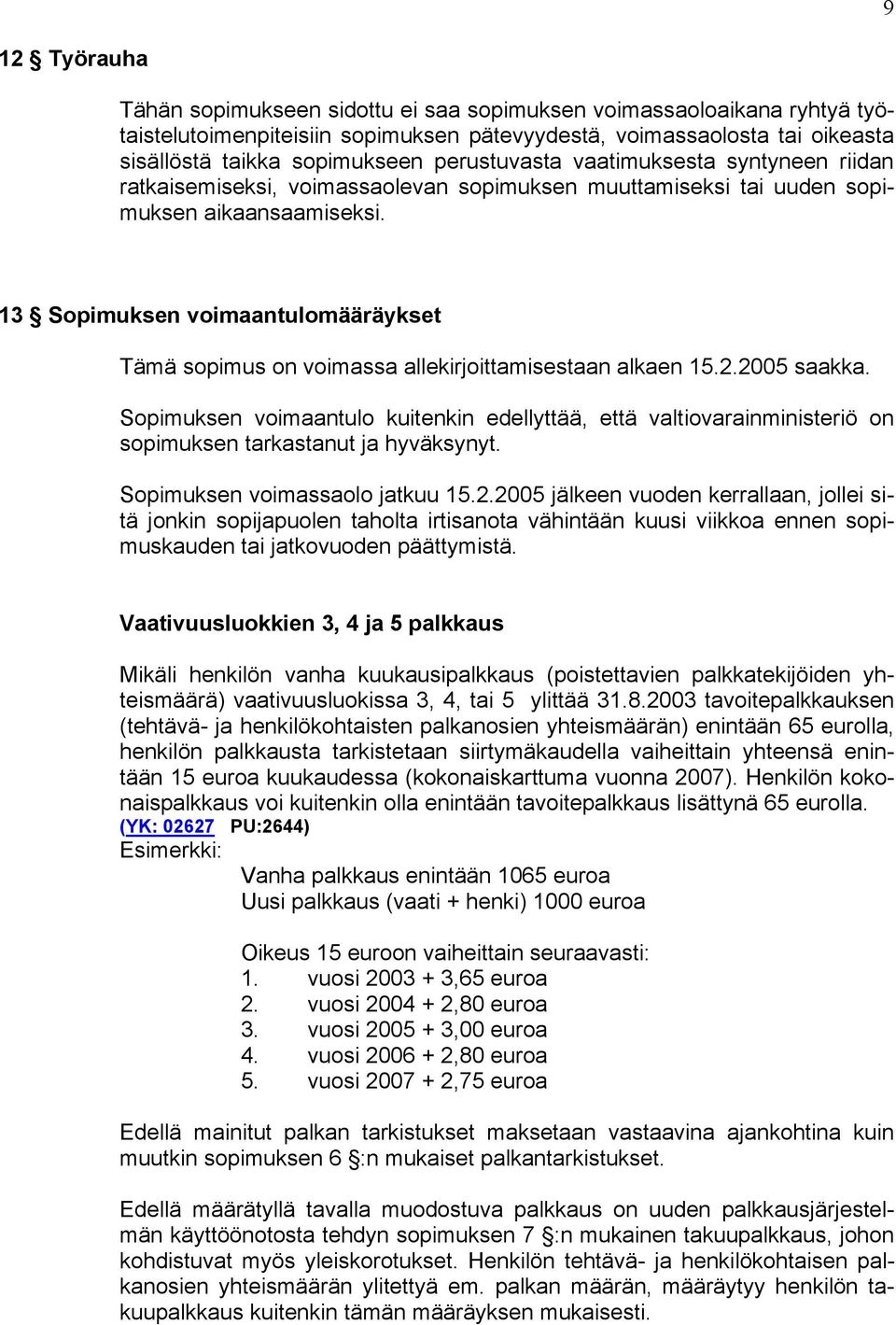 13 Sopimuksen voimaantulomääräykset Tämä sopimus on voimassa allekirjoittamisestaan alkaen 15.2.2005 saakka.