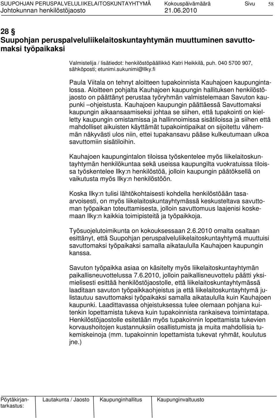 Aloitteen pohjalta Kauhajoen kaupungin hallituksen henkilöstöjaosto on päättänyt perustaa työryhmän valmistelemaan Savuton kaupunki ohjeistusta.