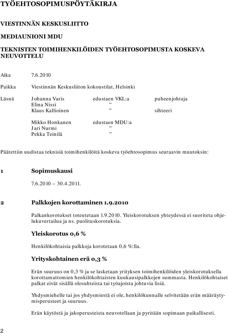 Päätettiin uudistaa teknisiä toimihenkilöitä koskeva työehtosopimus seuraavin muutoksin: 1 Sopimuskausi 7.6.2010 30.4.2011. 2 Palkkojen korottaminen 1.9.2010 Palkankorotukset toteutetaan 1.9.2010. Yleiskorotuksen yhteydessä ei suoriteta ohjelukuvertailua ja ns.