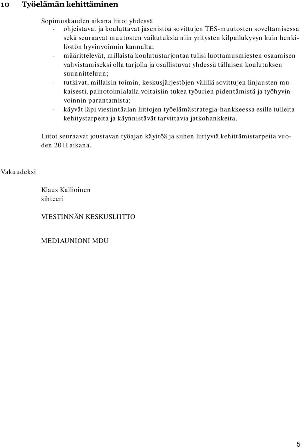 koulutuksen suunnitteluun; - tutkivat, millaisin toimin, keskusjärjestöjen välillä sovittujen linjausten mukaisesti, painotoimialalla voitaisiin tukea työurien pidentämistä ja työhyvinvoinnin