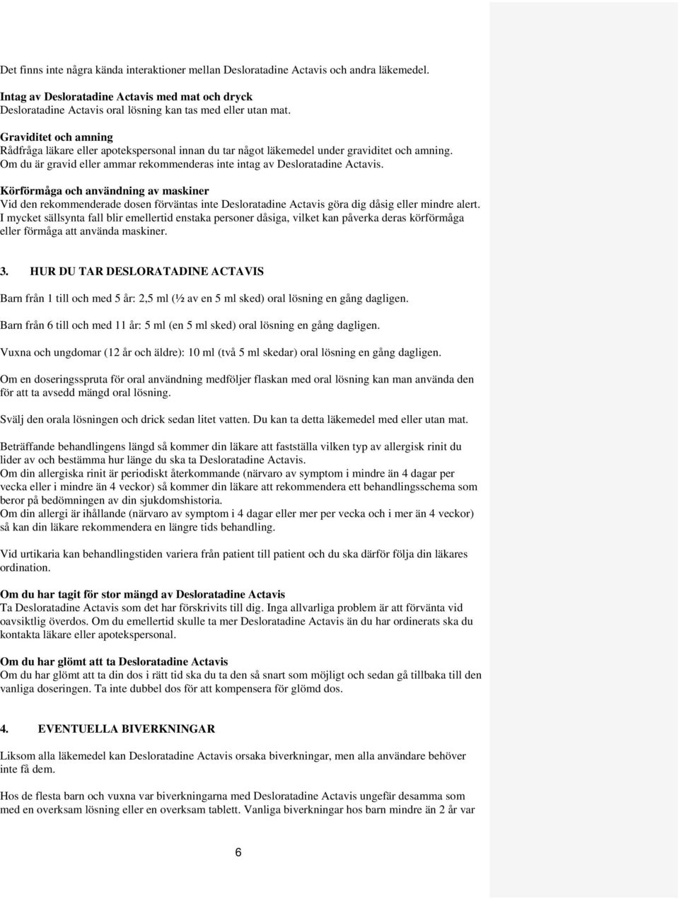 Graviditet och amning Rådfråga läkare eller apotekspersonal innan du tar något läkemedel under graviditet och amning. Om du är gravid eller ammar rekommenderas inte intag av Desloratadine Actavis.