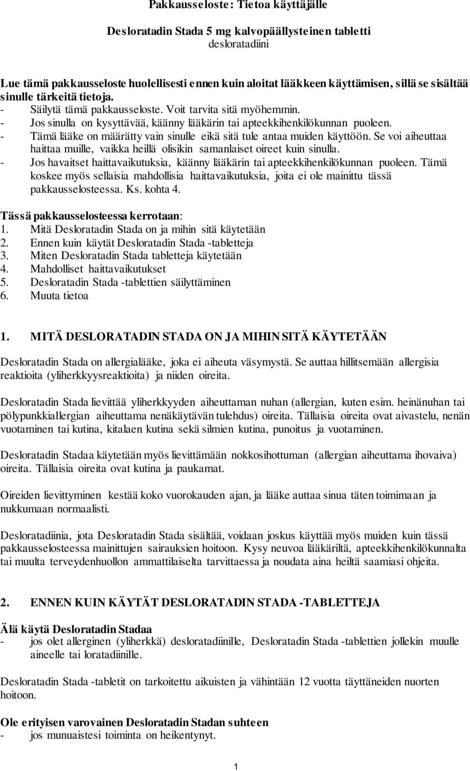 - Tämä lääke on määrätty vain sinulle eikä sitä tule antaa muiden käyttöön. Se voi aiheuttaa haittaa muille, vaikka heillä olisikin samanlaiset oireet kuin sinulla.