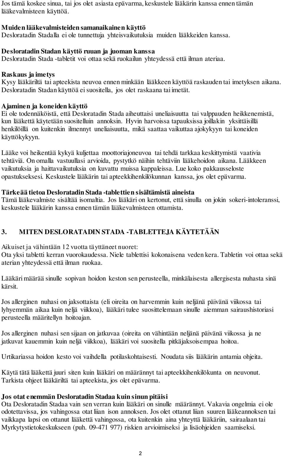 Desloratadin Stadan käyttö ruuan ja juoman kanssa Desloratadin Stada -tabletit voi ottaa sekä ruokailun yhteydessä että ilman ateriaa.