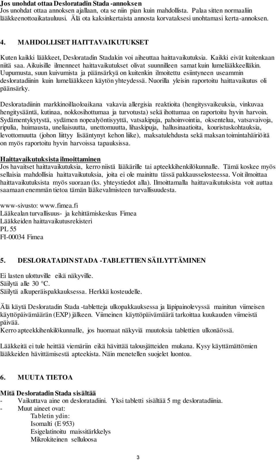 Kaikki eivät kuitenkaan niitä saa. Aikuisille ilmenneet haittavaikutukset olivat suunnilleen samat kuin lumelääkkeelläkin.