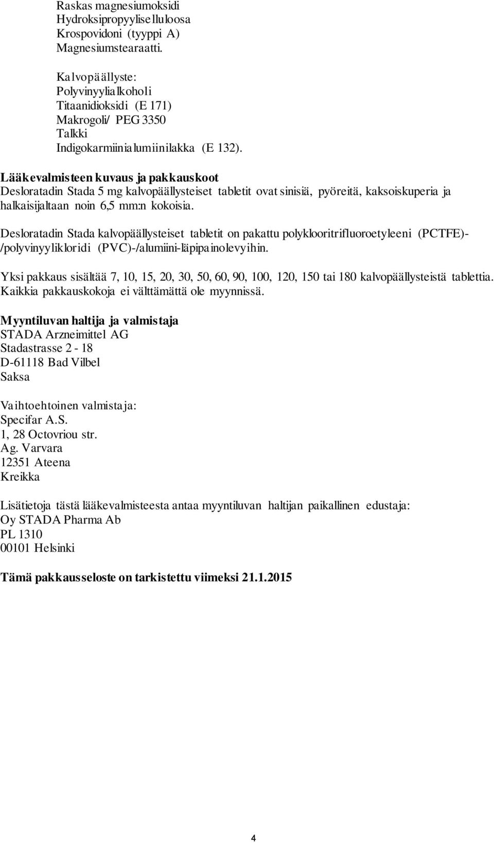 Lääkevalmisteen kuvaus ja pakkauskoot Desloratadin Stada 5 mg kalvopäällysteiset tabletit ovat sinisiä, pyöreitä, kaksoiskuperia ja halkaisijaltaan noin 6,5 mm:n kokoisia.