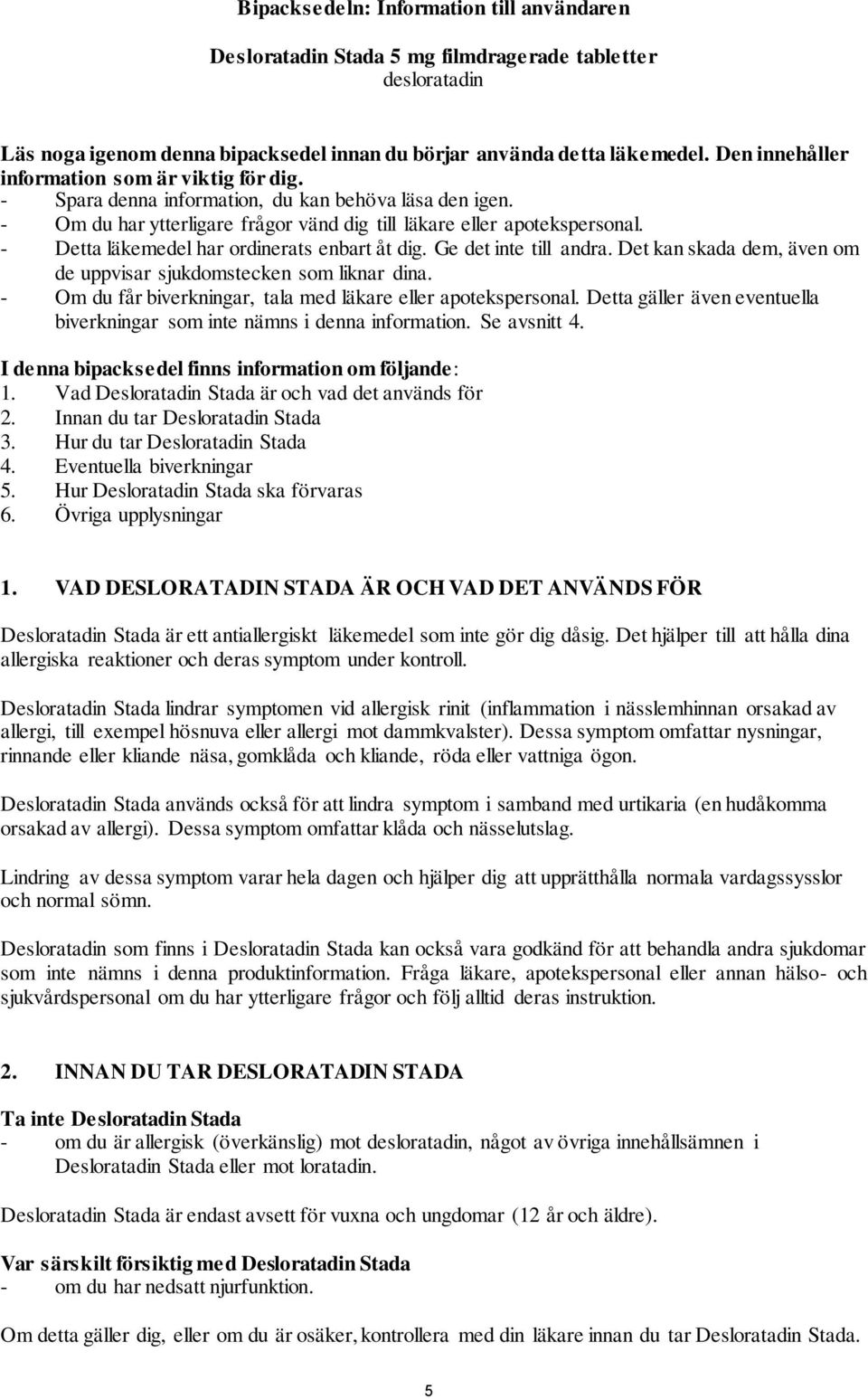 - Detta läkemedel har ordinerats enbart åt dig. Ge det inte till andra. Det kan skada dem, även om de uppvisar sjukdomstecken som liknar dina.
