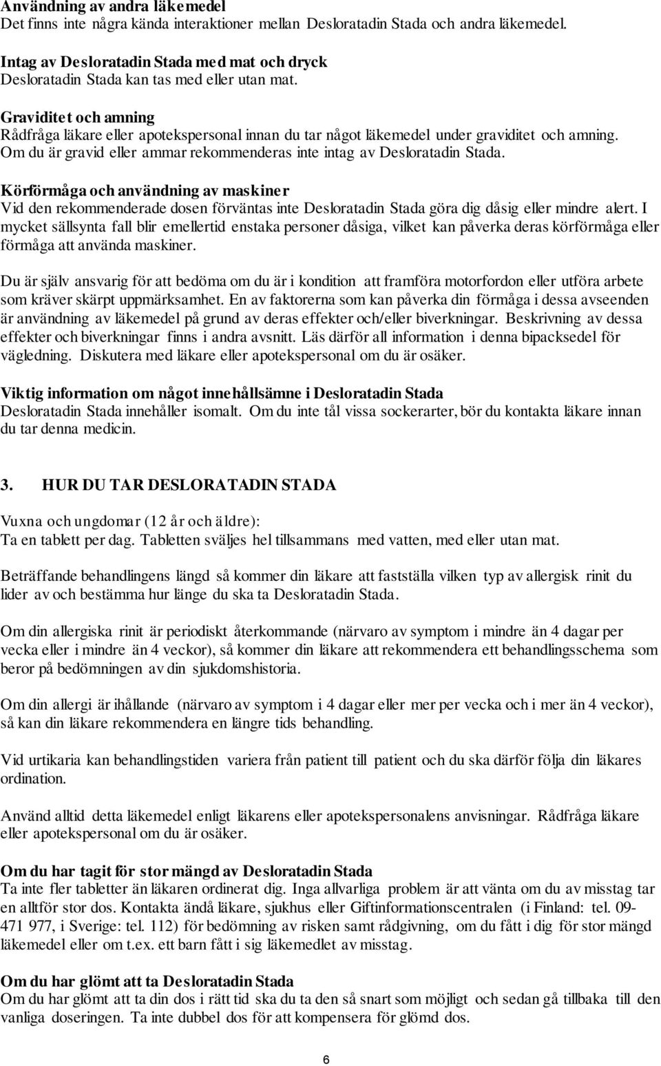 Graviditet och amning Rådfråga läkare eller apotekspersonal innan du tar något läkemedel under graviditet och amning. Om du är gravid eller ammar rekommenderas inte intag av Desloratadin Stada.
