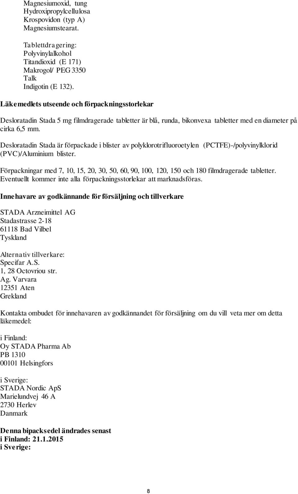 Desloratadin Stada är förpackade i blister av polyklorotrifluoroetylen (PCTFE)-/polyvinylklorid (PVC)/Aluminium blister.