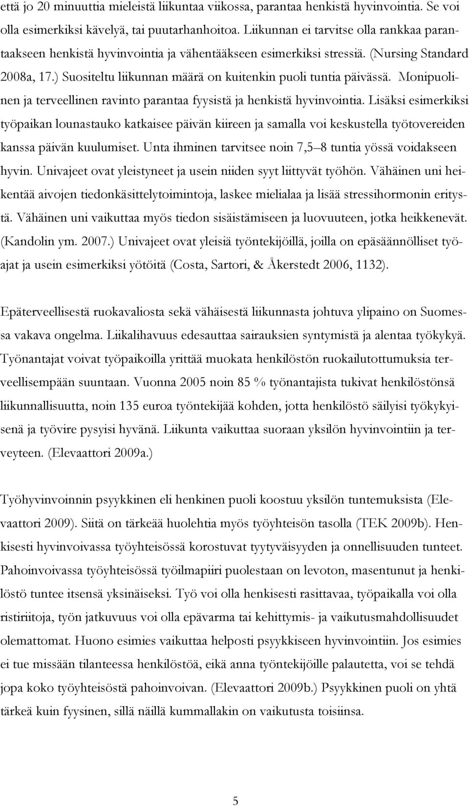 ) Suositeltu liikunnan määrä on kuitenkin puoli tuntia päivässä. Monipuolinen ja terveellinen ravinto parantaa fyysistä ja henkistä hyvinvointia.