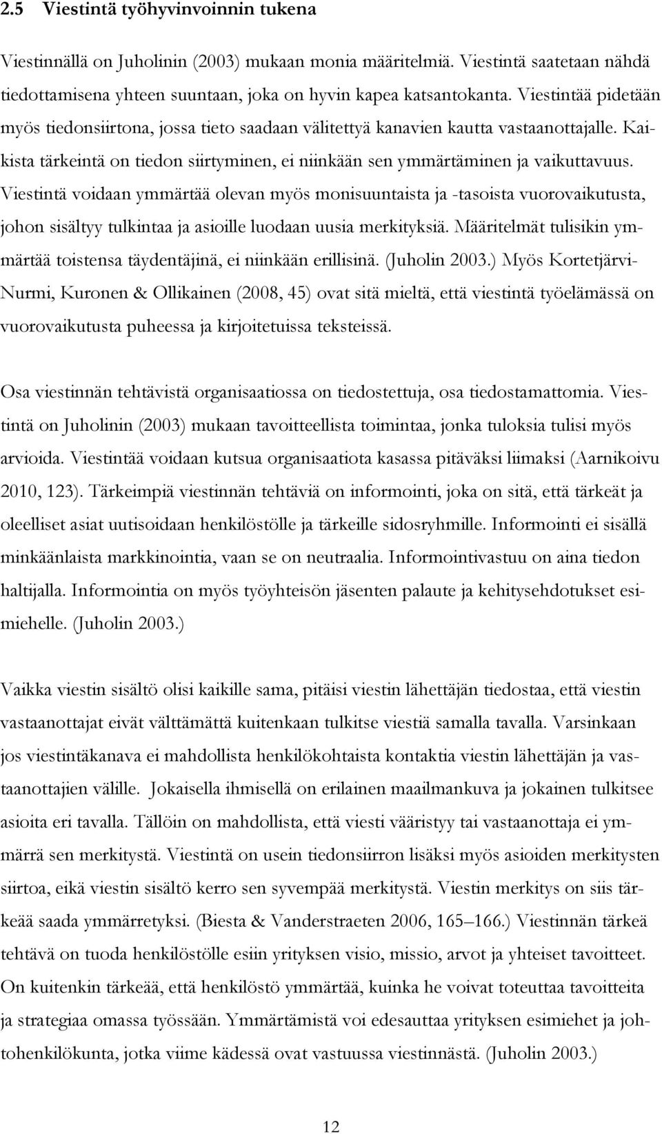 Viestintä voidaan ymmärtää olevan myös monisuuntaista ja -tasoista vuorovaikutusta, johon sisältyy tulkintaa ja asioille luodaan uusia merkityksiä.