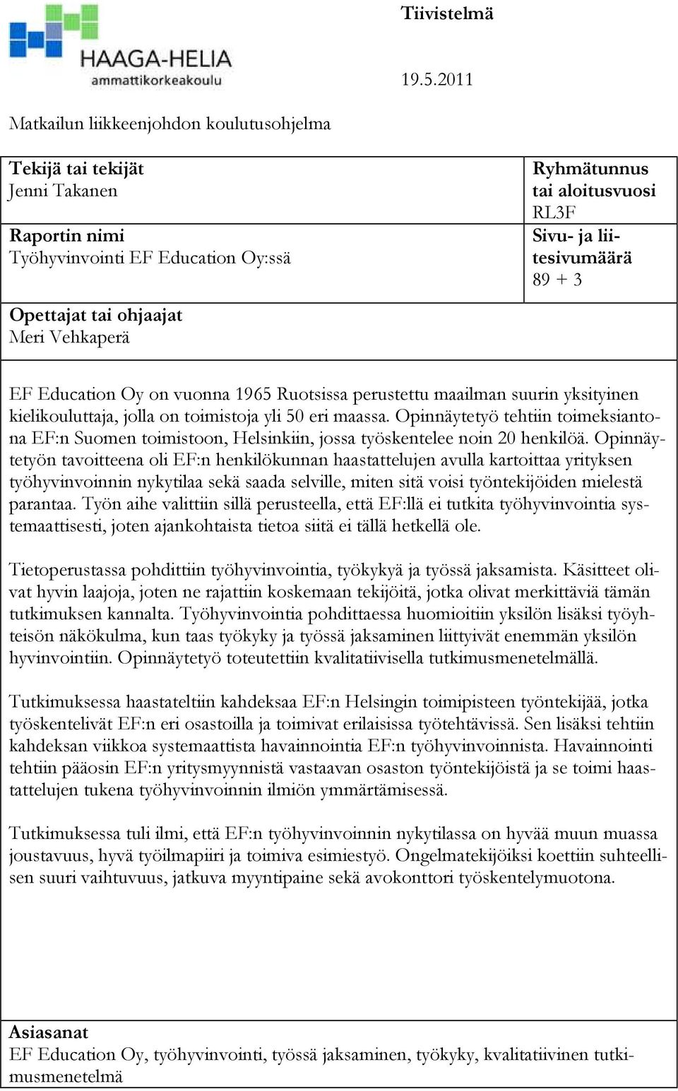 Sivu- ja liitesivumäärä 89 + 3 EF Education Oy on vuonna 1965 Ruotsissa perustettu maailman suurin yksityinen kielikouluttaja, jolla on toimistoja yli 50 eri maassa.