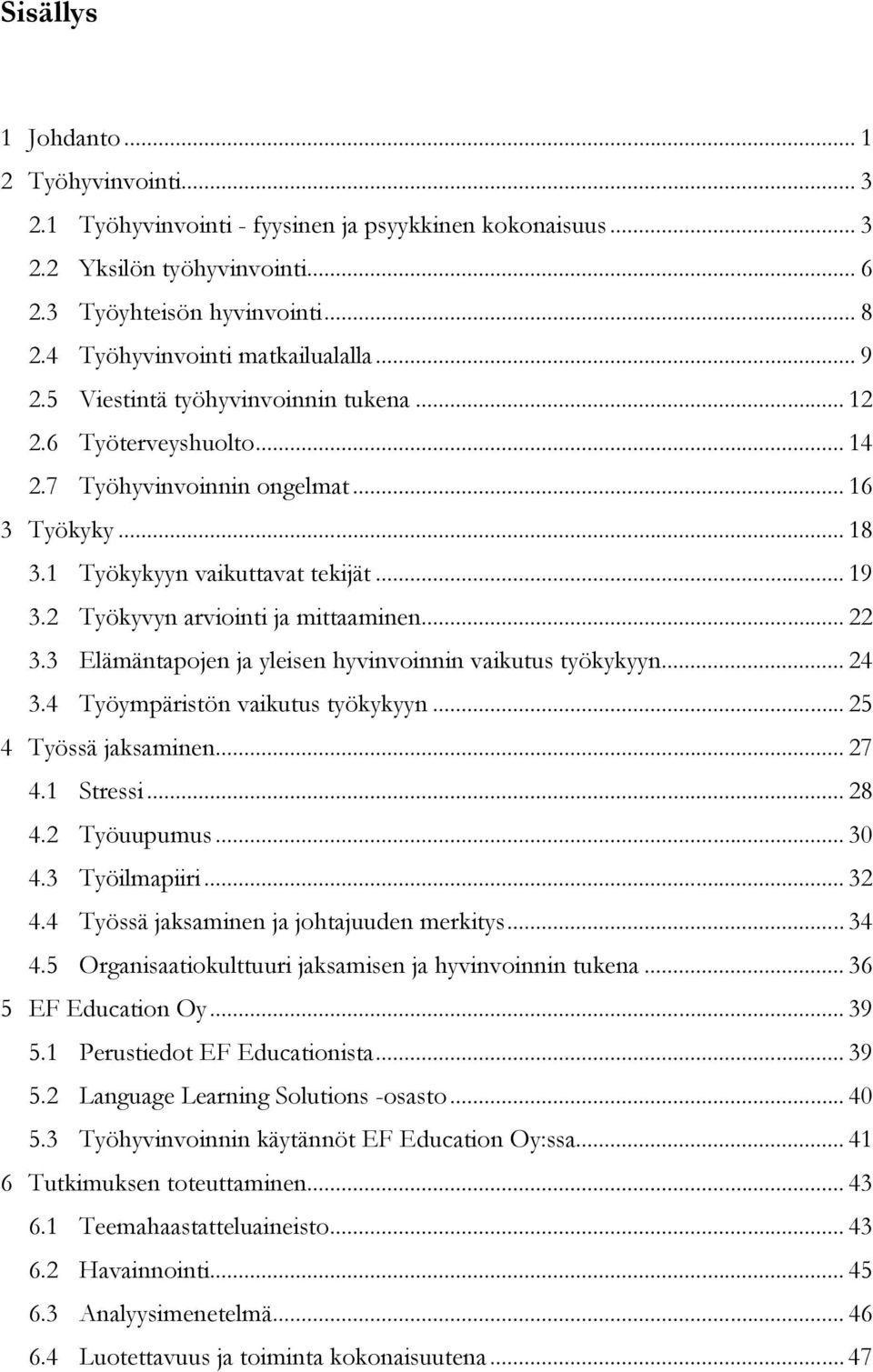 2 Työkyvyn arviointi ja mittaaminen... 22 3.3 Elämäntapojen ja yleisen hyvinvoinnin vaikutus työkykyyn... 24 3.4 Työympäristön vaikutus työkykyyn... 25 4 Työssä jaksaminen... 27 4.1 Stressi... 28 4.