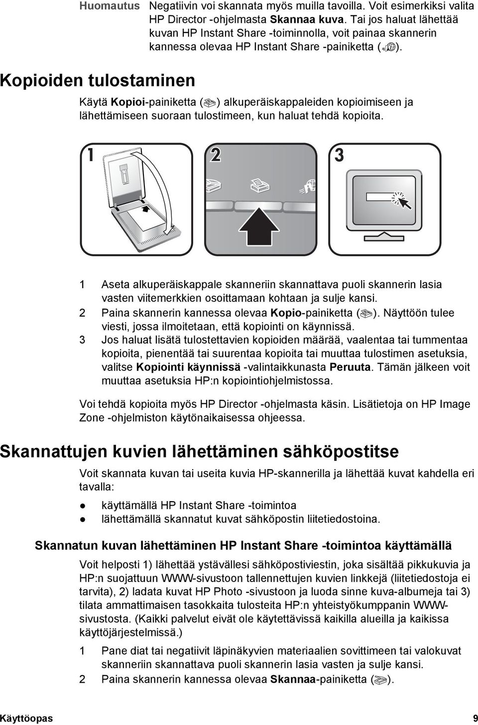 Käytä Kopioi-painiketta ( ) alkuperäiskappaleiden kopioimiseen ja lähettämiseen suoraan tulostimeen, kun haluat tehdä kopioita.