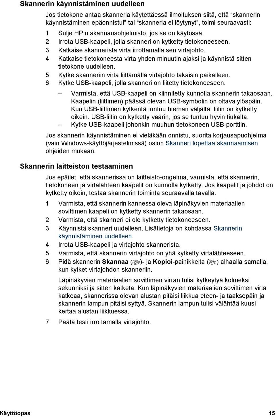 4 Katkaise tietokoneesta virta yhden minuutin ajaksi ja käynnistä sitten tietokone uudelleen. 5 Kytke skanneriin virta liittämällä virtajohto takaisin paikalleen.