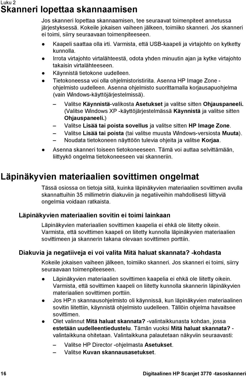 Irrota virtajohto virtalähteestä, odota yhden minuutin ajan ja kytke virtajohto takaisin virtalähteeseen. Käynnistä tietokone uudelleen. Tietokoneessa voi olla ohjelmistoristiriita.