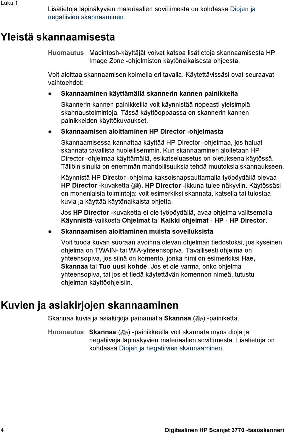 Käytettävissäsi ovat seuraavat vaihtoehdot: Skannaaminen käyttämällä skannerin kannen painikkeita Skannerin kannen painikkeilla voit käynnistää nopeasti yleisimpiä skannaustoimintoja.