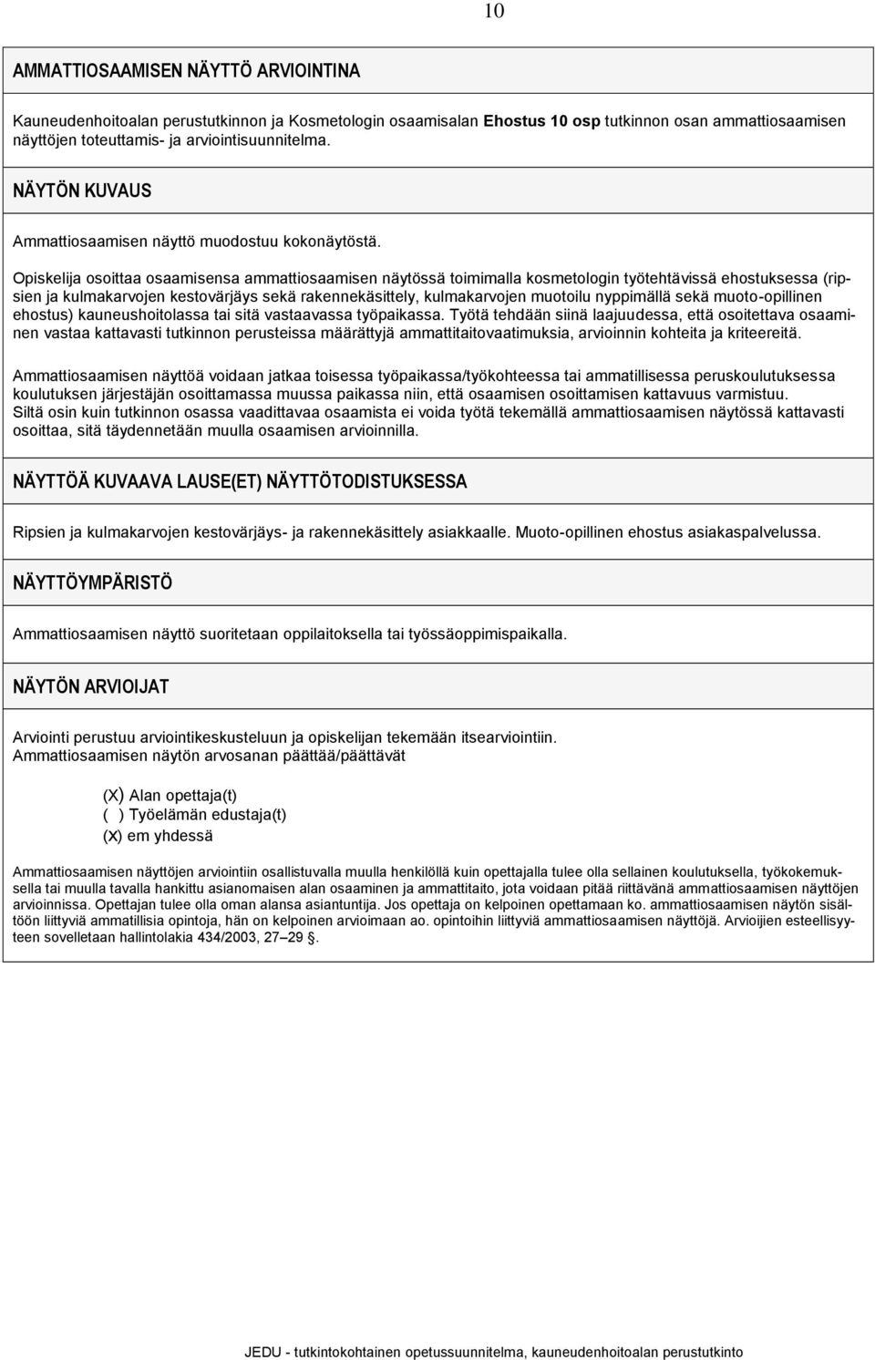 osoittaa osaamisensa ammattiosaamisen näytössä toimimalla kosmetologin työtehtävissä ehostuksessa (ripsien ja kulmakarvojen kestovärjäys sekä rakennekäsittely, kulmakarvojen muotoilu nyppimällä sekä