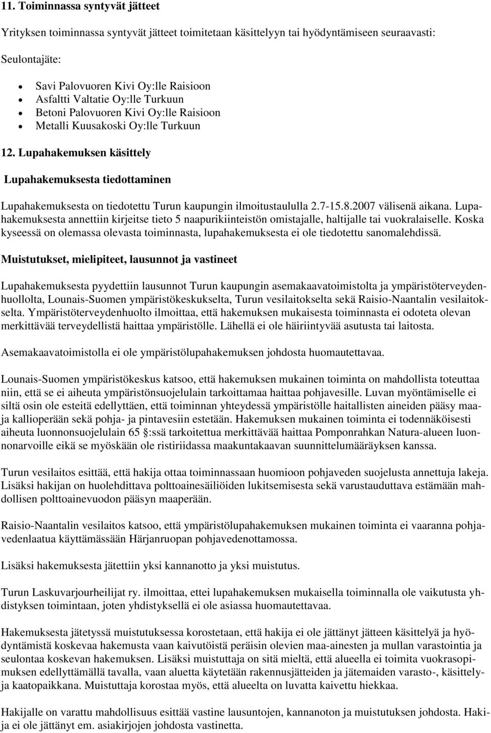 Lupahakemuksen käsittely Lupahakemuksesta tiedottaminen Lupahakemuksesta on tiedotettu Turun kaupungin ilmoitustaululla 2.7-15.8.2007 välisenä aikana.