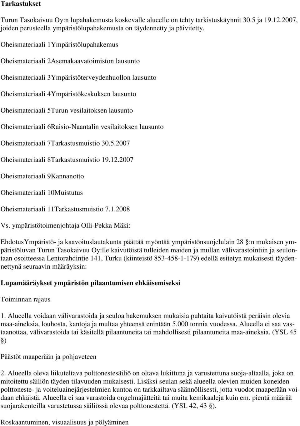 5Turun vesilaitoksen lausunto Oheismateriaali 6Raisio-Naantalin vesilaitoksen lausunto Oheismateriaali 7Tarkastusmuistio 30.5.2007 Oheismateriaali 8Tarkastusmuistio 19.12.