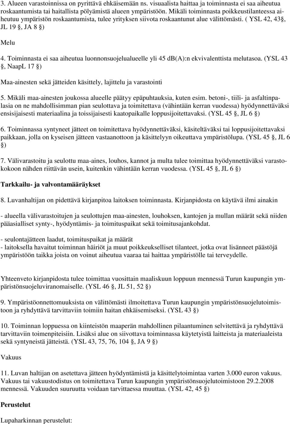 Toiminnasta ei saa aiheutua luonnonsuojelualueelle yli 45 db(a):n ekvivalenttista melutasoa. (YSL 43, NaapL 17 ) Maa-ainesten sekä jätteiden käsittely, lajittelu ja varastointi 5.