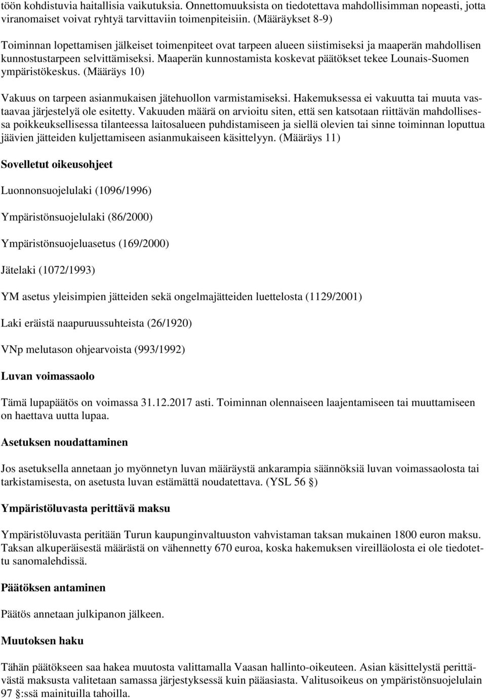 Maaperän kunnostamista koskevat päätökset tekee Lounais-Suomen ympäristökeskus. (Määräys 10) Vakuus on tarpeen asianmukaisen jätehuollon varmistamiseksi.