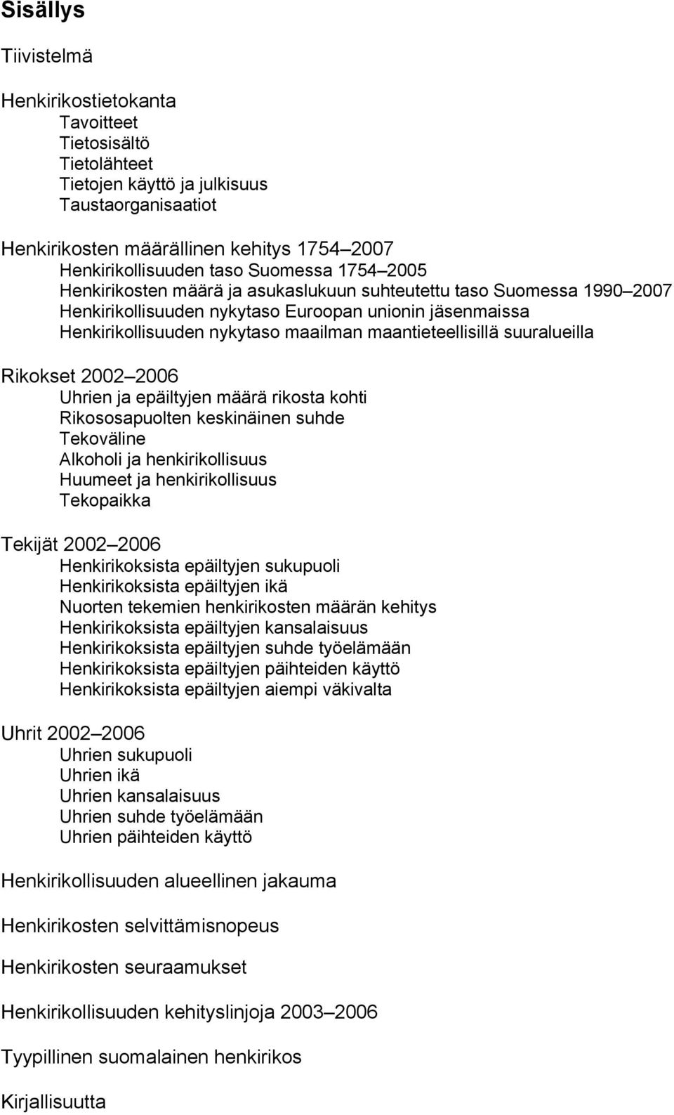 maantieteellisillä suuralueilla Rikokset 2002 2006 Uhrien ja epäiltyjen määrä rikosta kohti Rikososapuolten keskinäinen suhde Tekoväline Alkoholi ja henkirikollisuus Huumeet ja henkirikollisuus