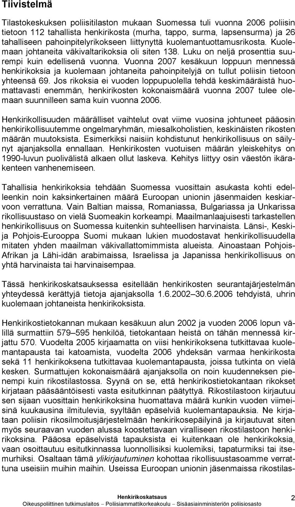 Vuonna 2007 kesäkuun loppuun mennessä henkirikoksia ja kuolemaan johtaneita pahoinpitelyjä on tullut poliisin tietoon yhteensä 69.