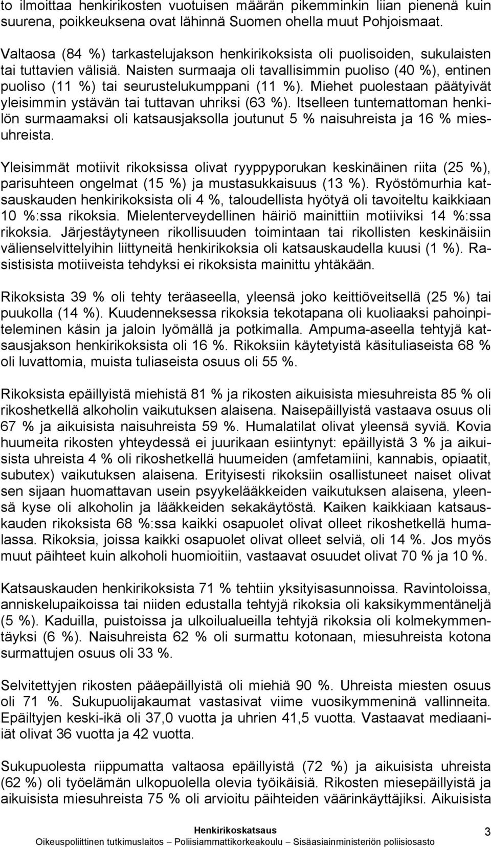 Naisten surmaaja oli tavallisimmin puoliso (40 %), entinen puoliso (11 %) tai seurustelukumppani (11 %). Miehet puolestaan päätyivät yleisimmin ystävän tai tuttavan uhriksi (63 %).