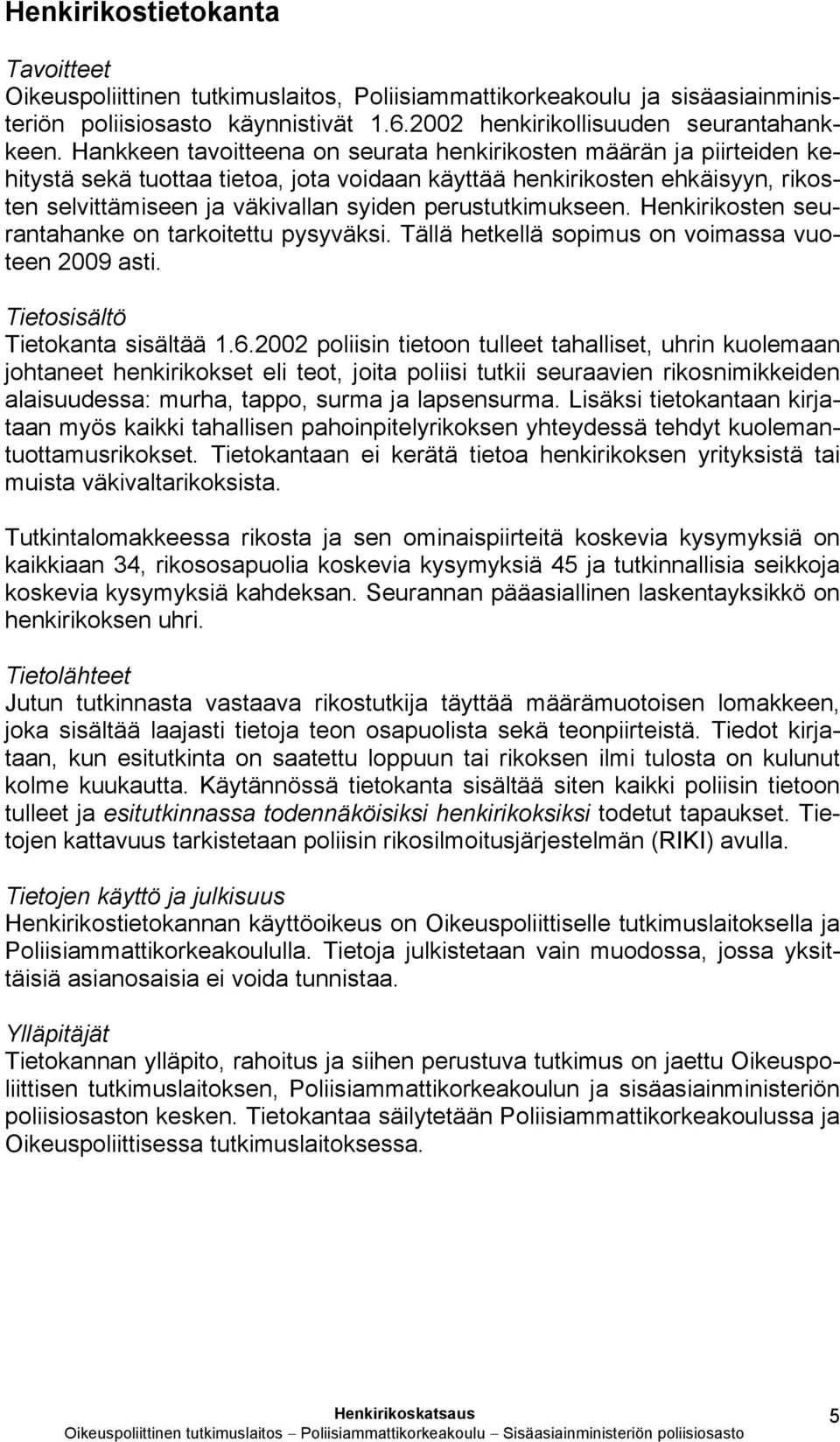 perustutkimukseen. Henkirikosten seurantahanke on tarkoitettu pysyväksi. Tällä hetkellä sopimus on voimassa vuoteen 2009 asti. Tietosisältö Tietokanta sisältää 1.6.