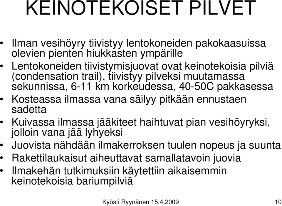 pitkään ennustaen sadetta Kuivassa ilmassa jääkiteet haihtuvat pian vesihöyryksi, jolloin vana jää lyhyeksi Juovista nähdään ilmakerroksen tuulen nopeus
