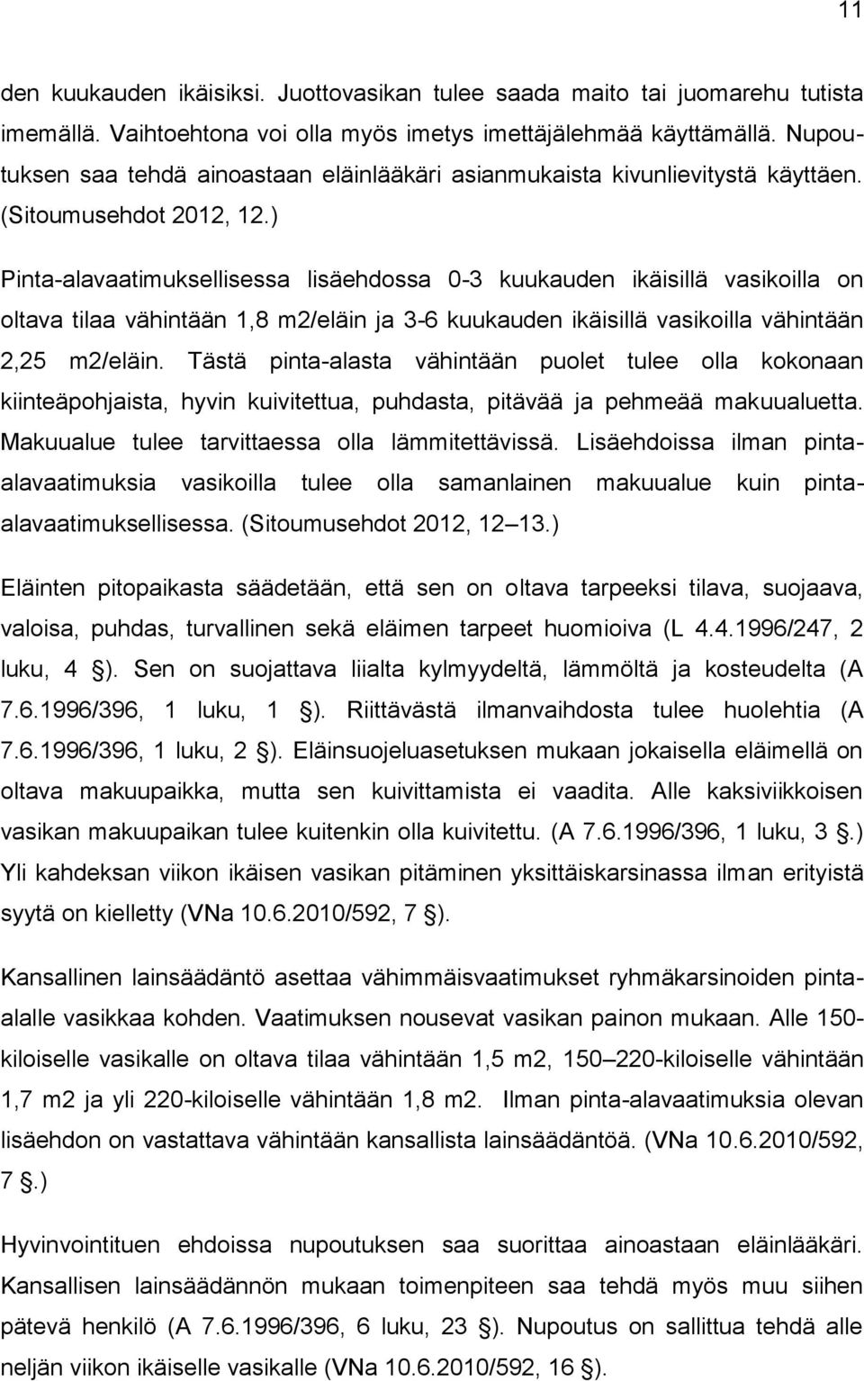 ) Pinta-alavaatimuksellisessa lisäehdossa 0-3 kuukauden ikäisillä vasikoilla on oltava tilaa vähintään 1,8 m2/eläin ja 3-6 kuukauden ikäisillä vasikoilla vähintään 2,25 m2/eläin.