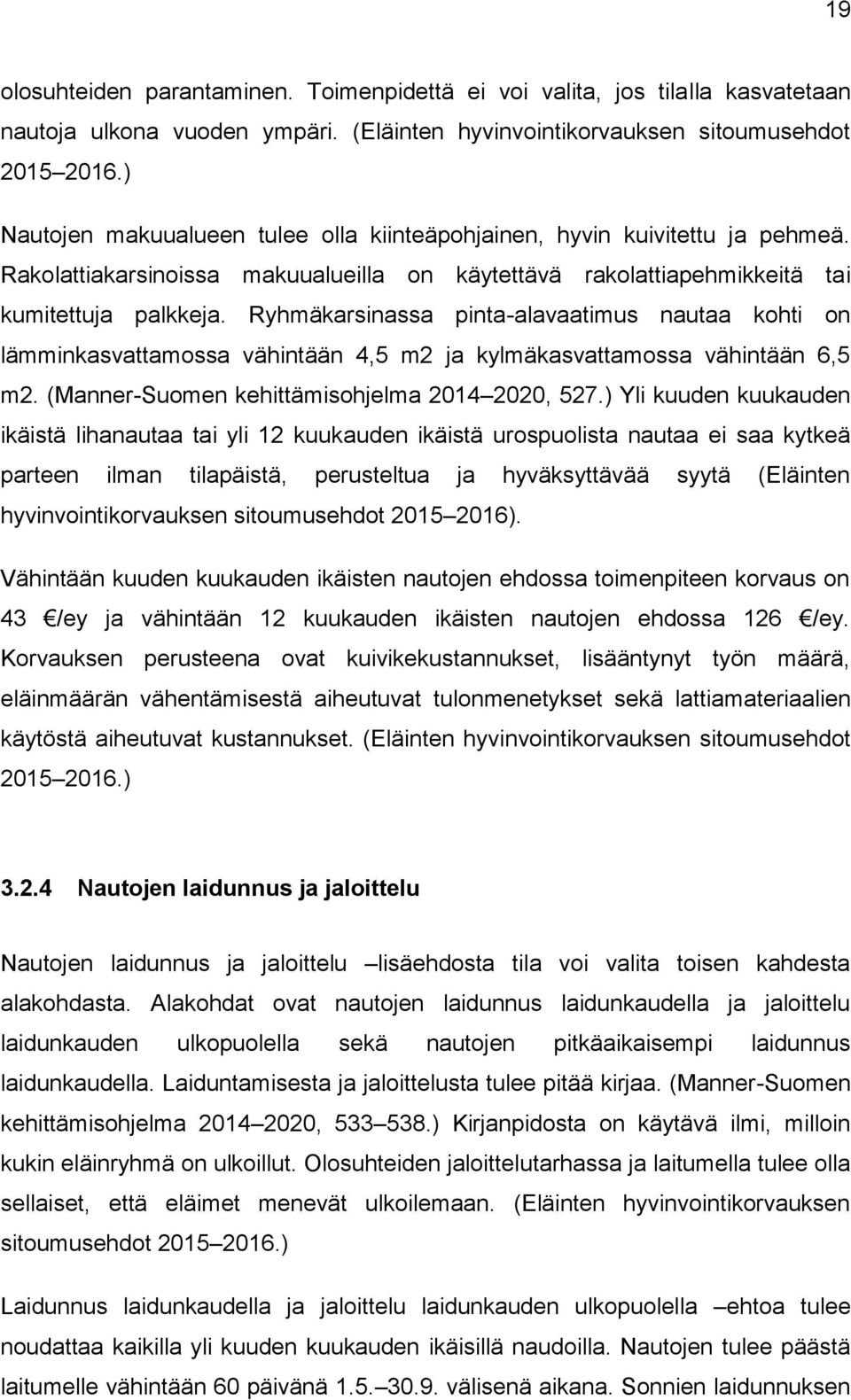 Ryhmäkarsinassa pinta-alavaatimus nautaa kohti on lämminkasvattamossa vähintään 4,5 m2 ja kylmäkasvattamossa vähintään 6,5 m2. (Manner-Suomen kehittämisohjelma 2014 2020, 527.