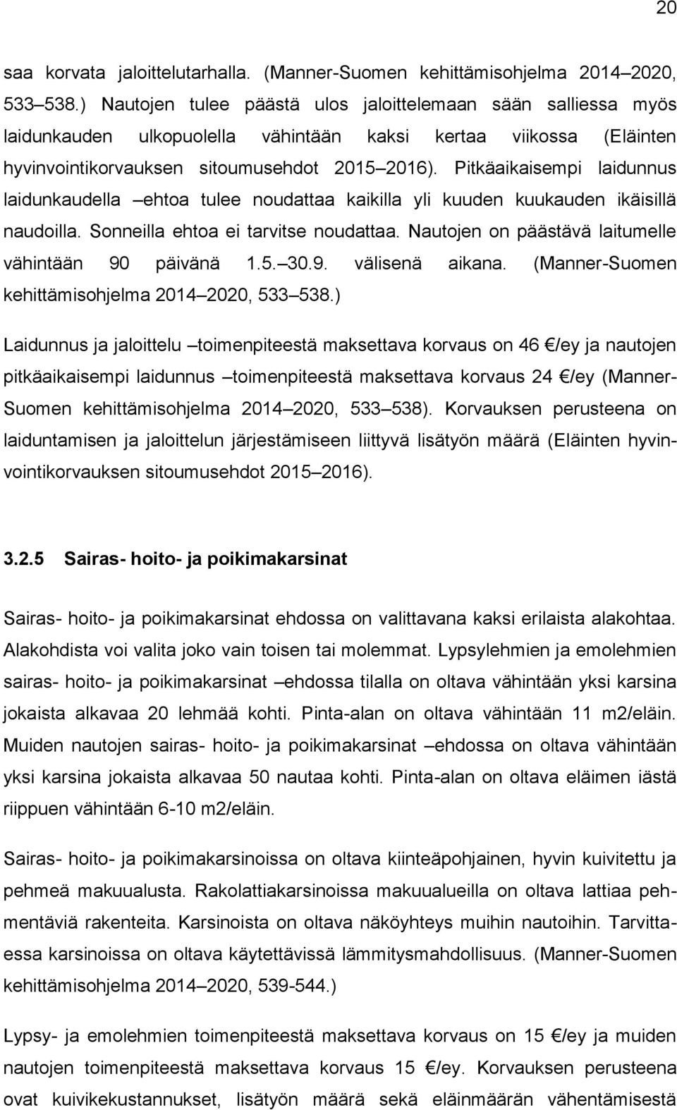 Pitkäaikaisempi laidunnus laidunkaudella ehtoa tulee noudattaa kaikilla yli kuuden kuukauden ikäisillä naudoilla. Sonneilla ehtoa ei tarvitse noudattaa.