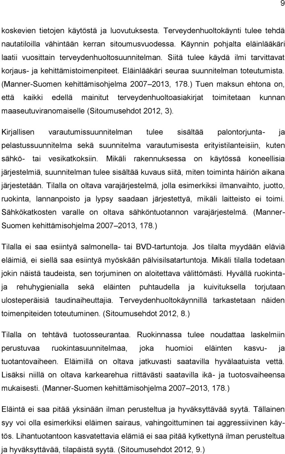 (Manner-Suomen kehittämisohjelma 2007 2013, 178.) Tuen maksun ehtona on, että kaikki edellä mainitut terveydenhuoltoasiakirjat toimitetaan kunnan maaseutuviranomaiselle (Sitoumusehdot 2012, 3).