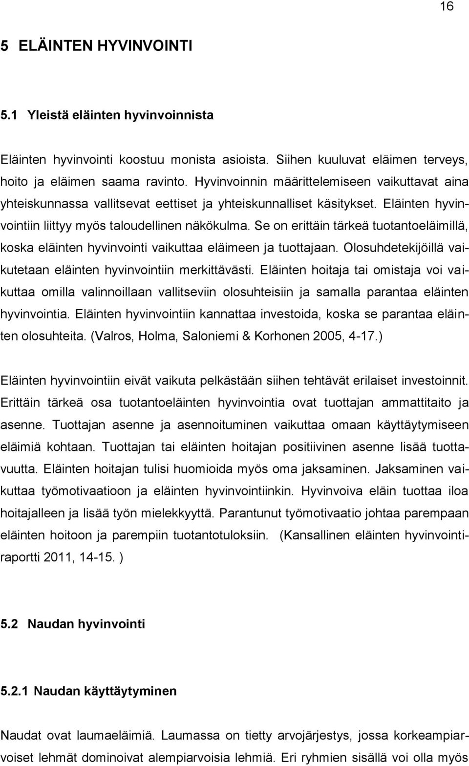 Se on erittäin tärkeä tuotantoeläimillä, koska eläinten hyvinvointi vaikuttaa eläimeen ja tuottajaan. Olosuhdetekijöillä vaikutetaan eläinten hyvinvointiin merkittävästi.