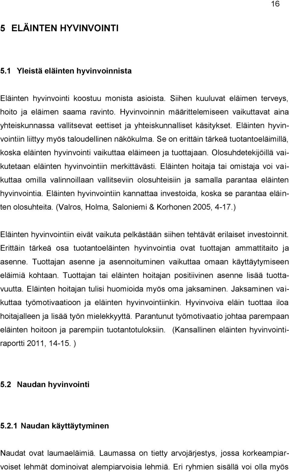 Se on erittäin tärkeä tuotantoeläimillä, koska eläinten hyvinvointi vaikuttaa eläimeen ja tuottajaan. Olosuhdetekijöillä vaikutetaan eläinten hyvinvointiin merkittävästi.