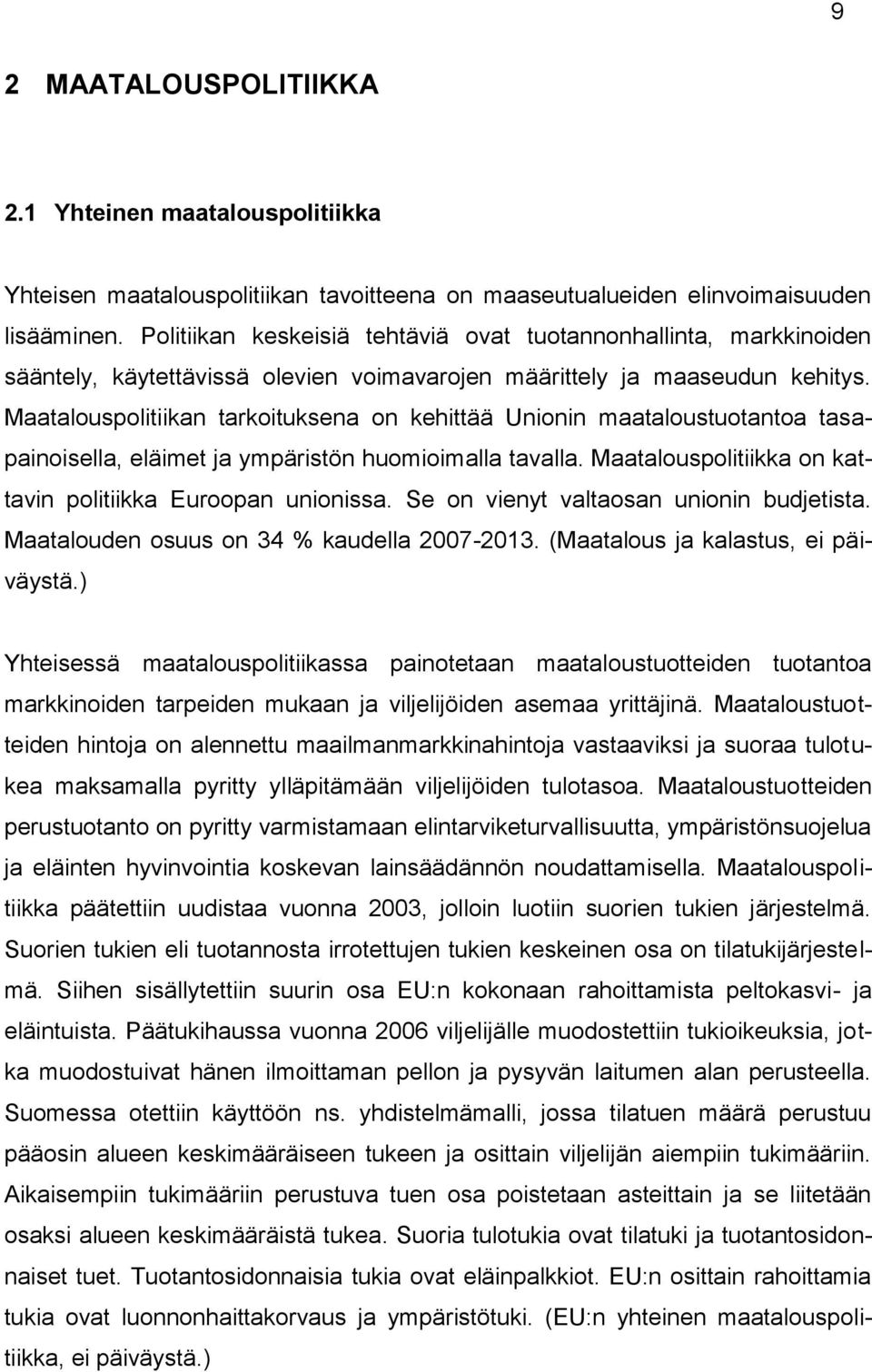 Maatalouspolitiikan tarkoituksena on kehittää Unionin maataloustuotantoa tasapainoisella, eläimet ja ympäristön huomioimalla tavalla. Maatalouspolitiikka on kattavin politiikka Euroopan unionissa.